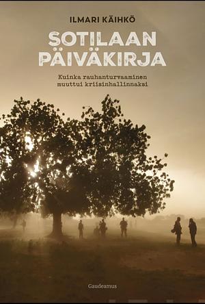 Sotilaan päiväkirja: Kuinka rauhanturvaaminen muuttui kriisinhallinnaksi by Ilmari Käihkö