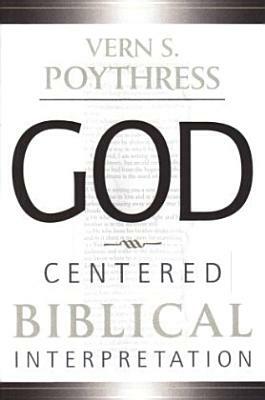 God-Centered Biblical Interpretation: God-Centered Biblical Interpretation by Vern Sheridan Poythress