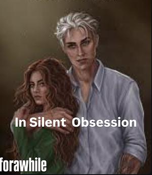 In Silent Obsession by forawhile