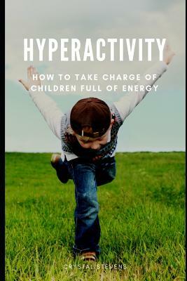 Hyperactivity: How to Take Charge of Children Full of Energy by Crystal Stevens