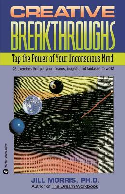 Creative Breakthroughs: Tap the Power of Your Unconscious Mind by Jill Morris