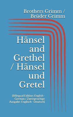 Hänsel and Grethel / Hänsel und Gretel (Bilingual Edition: English - German / Zweisprachige Ausgabe: Englisch - Deutsch) by Jacob Grimm, Wilhelm Grimm