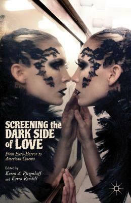 Screening the Dark Side of Love: From Euro-Horror to American Cinema by Karen A. Ritzenhoff, Karen Randell