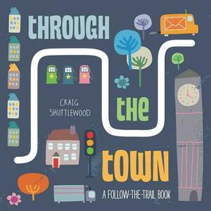 Through the Town: A Follow-The-Trail Book by Katie Howarth