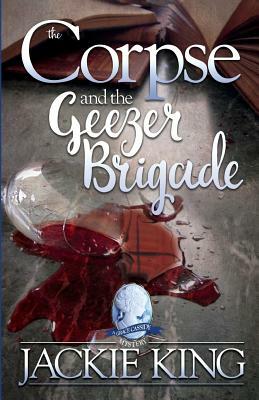 The Corpse and the Geezer Brigade by Jackie King