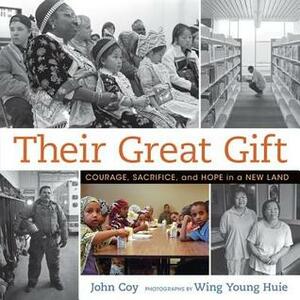 Their Great Gift: Courage, Sacrifice, and Hope in a New Land by John Coy, Wing Young Huie