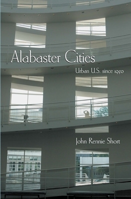 Alabaster Cities: Urban U.S. Since 1950 by John Short