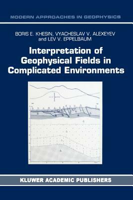 Interpretation of Geophysical Fields in Complicated Environments by B. E. Khesin, V. G. Alexeyev, Lev Eppelbaum