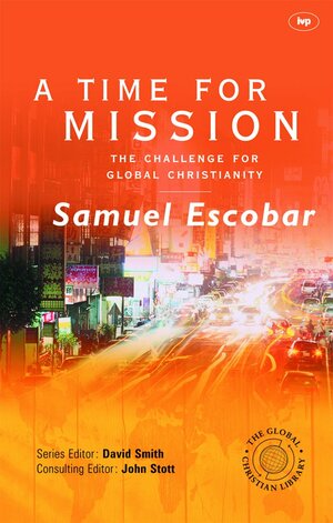 A Time For Mission: The Challenge For Global Christianity by Samuel Escobar