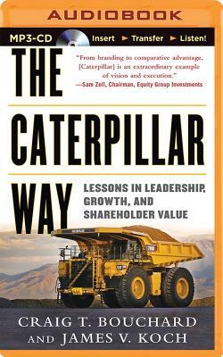 The Caterpillar Way: Lessons in Leadership, Growth, and Shareholder Value by James V. Koch, Craig T. Bouchard