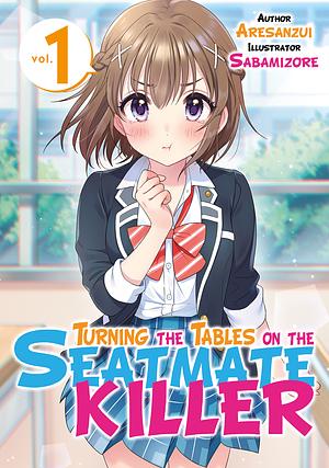 Turning the Tables on the Seatmate Killer! Volume 1 by Noor Hamdan, Aresanzui, Robert N.