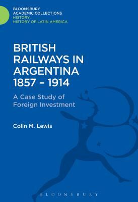 British Railways in Argentina 1857-1914: A Case Study of Foreign Investment by Colin M. Lewis