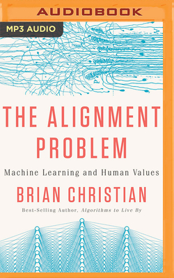 The Alignment Problem: Machine Learning and Human Values by Brian Christian