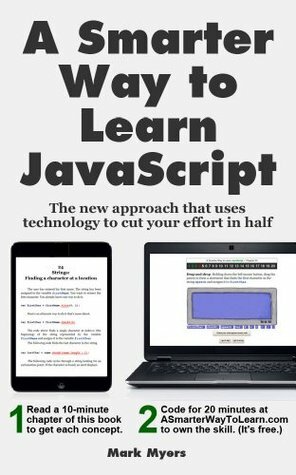 A Smarter Way to Learn JavaScript: The new approach that uses technology to cut your effort in half by Mark Myers
