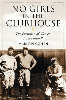 No Girls in the Clubhouse: The Exclusion of Women from Baseball by Marilyn Cohen