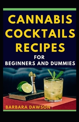 Cannabis Cocktails Recipes For Beginners And Dummies: Delectable and easy to prepare recipes by Barbara Dawson