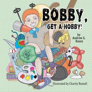 Bobby, Get a Hobby! by Andrew Guy Rosen
