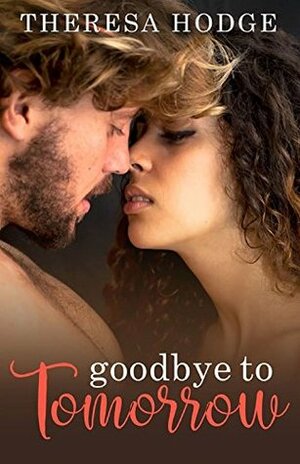 Goodbye To Tomorrow by Theresa Hodge