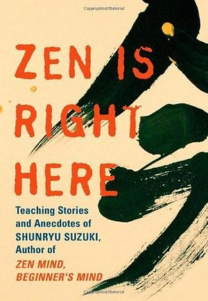 Zen Is Right Here: Teaching Stories and Anecdotes of Shunryu Suzuki, Author of zen Mind, Beginner\'s Mind by David Chadwick