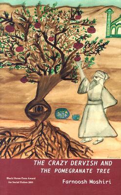 The Crazy Dervish and the Pomegranate Tree by Farnoosh Moshiri