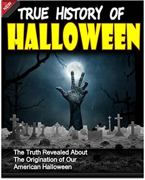 True History of Halloween : The Truth Revealed About The Origination of Our American Halloween: Halloween Books, Halloween Ghost Mysteries, Halloween Decorations, Halloween eBooks, Halloween Stories by Sam Siv