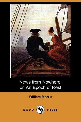 News from Nowhere; Or, an Epoch of Rest: Being Some Chapters from a Utopian Romance by William Morris
