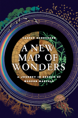 A New Map of Wonders: A Journey in Search of Modern Marvels by Caspar Henderson