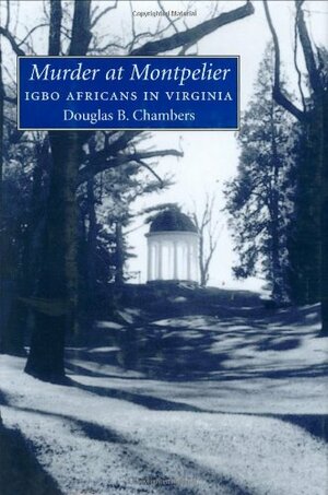 Murder at Montpelier: Igbo Africans in Virginia by Douglas B. Chambers