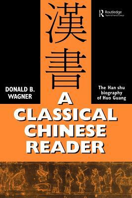 A Classical Chinese Reader: The Han Shu Biography of Huo Guang by Donald B. Wagner