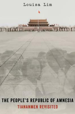 People's Republic of Amnesia: Tiananmen Revisited by Louisa Lim