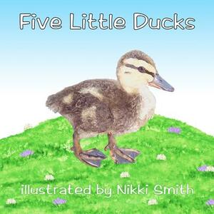 Five Little Ducks by Nikki Smith