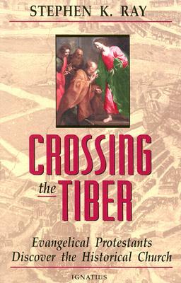 Crossing the Tiber by Stephen K. Ray, Steve Ray