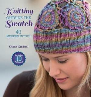 Knitting Outside the Swatch: 40 Modern Motifs by Kristin Omdahl