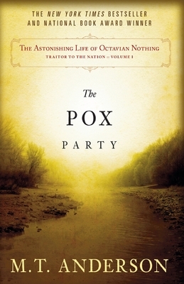 The Astonishing Life of Octavian Nothing, Traitor to the Nation, Volume 1: The Pox Party by M.T. Anderson