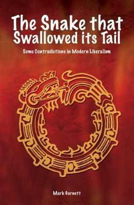 Snake That Swallowed Its Tail: Some Contradictions in Modern Liberalism by Mark Garnett