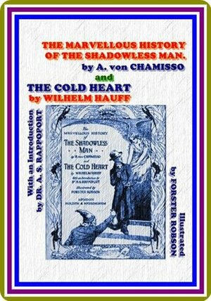 The Marvellous History of the Shadowless Man and The Cold Heart by Adelbert von Chamisso & Wilhelm Hauff : (full image Illustrated) by Wilhelm Hauff, Forster Robson, Adelbert von Chamisso