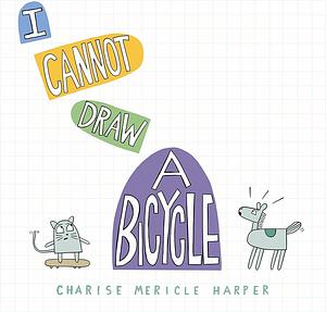 I Cannot Draw a Bicycle by Charise Mericle Harper