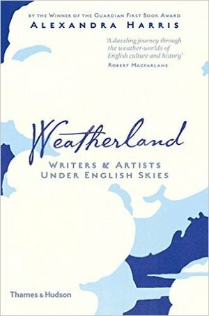 Weatherland: Writers & Artists under English Skies by Alexandra Harris