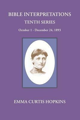 Bible Interpretations Tenth Series October - December 24, 1893 by Emma Curtis Hopkins