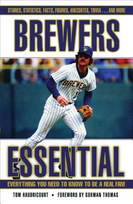 Brewers Essential: Everything You Need to Know to Be a Real Fan! by Tom Haudricourt