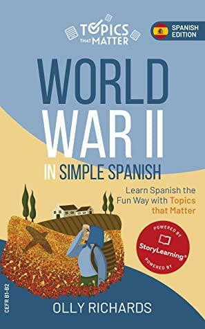 World War II in Simple Spanish: Learn Spanish the Fun Way with Topics that Matter by Olly Richards