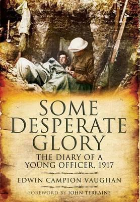 Some Desperate Glory: The Diary of a Young Officer, 1917 by Edwin Campion Vaughan