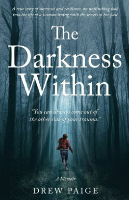 The Darkness Within: You Can Always Come Out of the Other Side of Your Trauma by Drew Paige