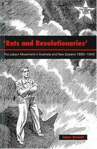 Rats and Revolutionaries': The Labour Movement in Australia and New Zealand 1890-1940 by James Bennett