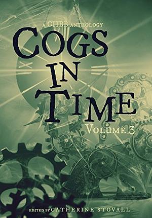 Cogs in Time Volume 3 by Beth W. Patterson, Samantha Allard, Catherine Stovall, Timothy Black, Steve Cook, Nicole L. Daffurn, Andrea L. Staum, Wayne Carey, Lexi Ostrow, Michelle Cornwell Jordan