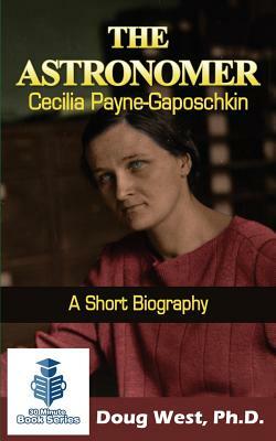 The Astronomer Cecilia Payne-Gaposchkin - A Short Biography by Doug West