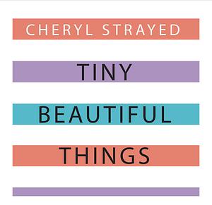 Tiny Beautiful Things  by Cheryl Strayed