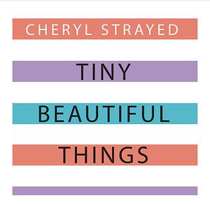 Tiny Beautiful Things  by Cheryl Strayed