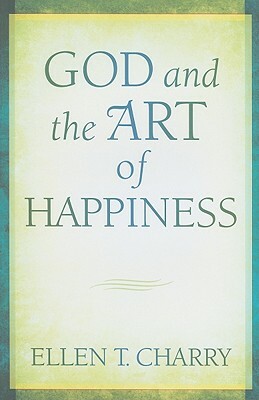 God and the Art of Happiness by Ellen T. Charry