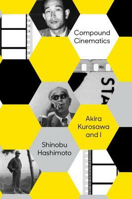 Compound Cinematics: Akira Kurosawa and I by Shinobu Hashimoto